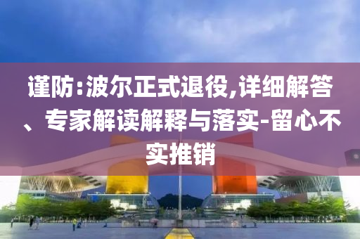謹(jǐn)防:波爾正式退役,詳細(xì)解答、專家解讀解釋與落實(shí)-留心不實(shí)推銷