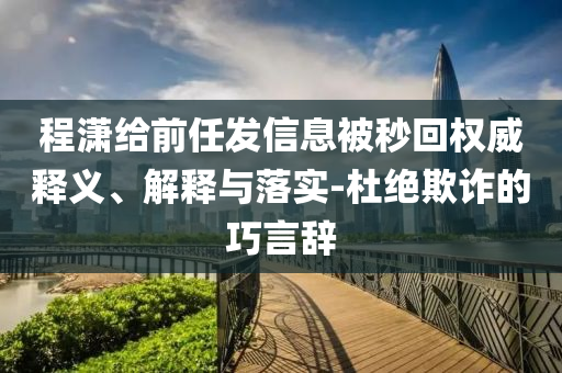 程瀟給前任發信息被秒回權威釋義、解釋與落實-杜絕欺詐的巧言辭