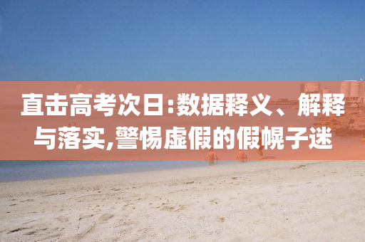 直擊高考次日:數據釋義、解釋與落實,警惕虛假的假幌子迷