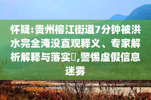 懷疑:貴州榕江街道7分鐘被洪水完全淹沒直觀釋義、專家解析解釋與落實?,警惕虛假信息迷霧