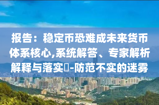 報告：穩(wěn)定幣恐難成未來貨幣體系核心,系統(tǒng)解答、專家解析解釋與落實?-防范不實的迷霧