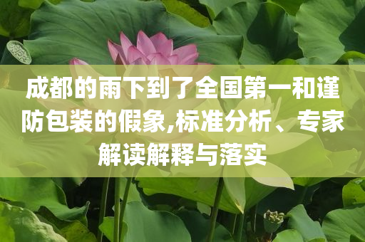 成都的雨下到了全國第一和謹防包裝的假象,標準分析、專家解讀解釋與落實