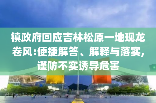 鎮政府回應吉林松原一地現龍卷風:便捷解答、解釋與落實,謹防不實誘導危害