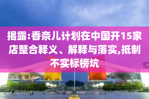 揭露:香奈兒計劃在中國開15家店整合釋義、解釋與落實,抵制不實標榜坑