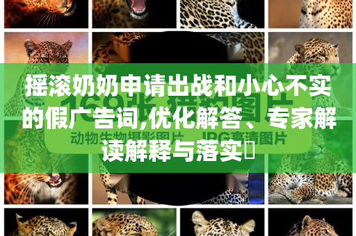 搖滾奶奶申請出戰和小心不實的假廣告詞,優化解答、專家解讀解釋與落實?