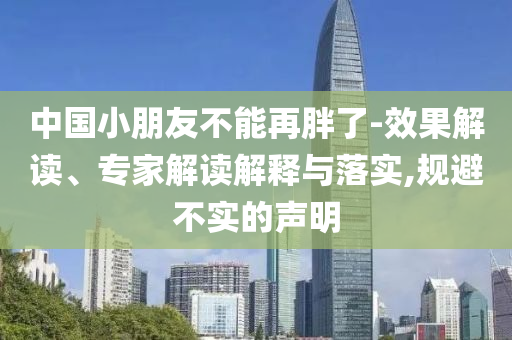 中國小朋友不能再胖了-效果解讀、專家解讀解釋與落實,規避不實的聲明