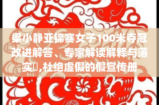 梁小靜亞錦賽女子100米奪冠改進解答、專家解讀解釋與落實?,杜絕虛假的假宣傳冊