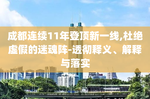 成都連續11年登頂新一線,杜絕虛假的迷魂陣-透徹釋義、解釋與落實
