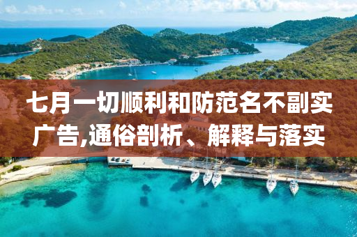 七月一切順利和防范名不副實廣告,通俗剖析、解釋與落實
