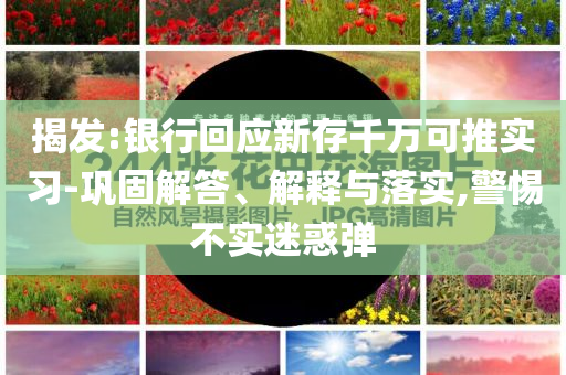 揭發:銀行回應新存千萬可推實習-鞏固解答、解釋與落實,警惕不實迷惑彈