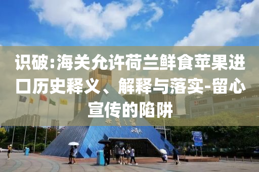 識破:海關允許荷蘭鮮食蘋果進口歷史釋義、解釋與落實-留心宣傳的陷阱