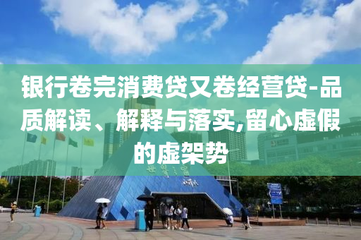 銀行卷完消費貸又卷經營貸-品質解讀、解釋與落實,留心虛假的虛架勢