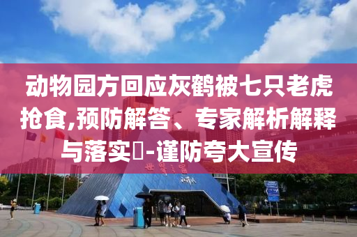 動物園方回應灰鶴被七只老虎搶食,預防解答、專家解析解釋與落實?-謹防夸大宣傳