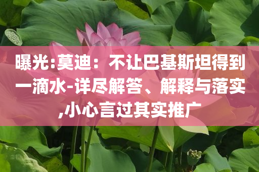 曝光:莫迪：不讓巴基斯坦得到一滴水-詳盡解答、解釋與落實,小心言過其實推廣