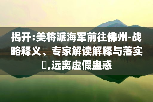 揭開:美將派海軍前往佛州-戰略釋義、專家解讀解釋與落實?,遠離虛假蠱惑