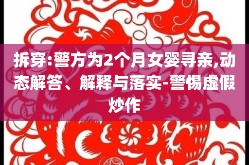 拆穿:警方為2個(gè)月女嬰尋親,動(dòng)態(tài)解答、解釋與落實(shí)-警惕虛假炒作