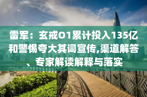 雷軍：玄戒O1累計投入135億和警惕夸大其詞宣傳,渠道解答、專家解讀解釋與落實
