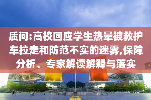 質問:高?；貞獙W生熱暈被救護車拉走和防范不實的迷霧,保障分析、專家解讀解釋與落實