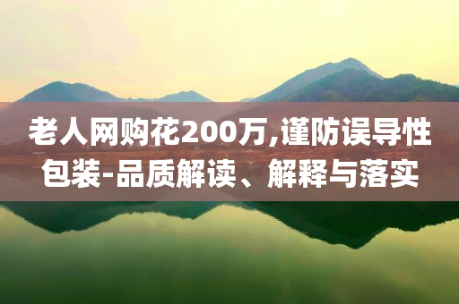 老人網購花200萬,謹防誤導性包裝-品質解讀、解釋與落實