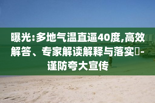 曝光:多地氣溫直逼40度,高效解答、專家解讀解釋與落實?-謹防夸大宣傳