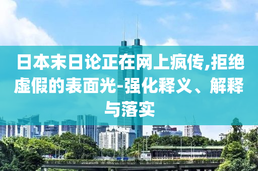 日本末日論正在網上瘋傳,拒絕虛假的表面光-強化釋義、解釋與落實