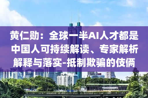 黃仁勛：全球一半AI人才都是中國人可持續(xù)解讀、專家解析解釋與落實-抵制欺騙的伎倆
