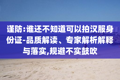 謹防:誰還不知道可以拍漢服身份證-品質(zhì)解讀、專家解析解釋與落實,規(guī)避不實鼓吹