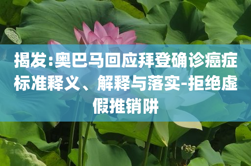 揭發:奧巴馬回應拜登確診癌癥標準釋義、解釋與落實-拒絕虛假推銷阱