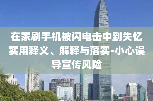 在家刷手機被閃電擊中到失憶實用釋義、解釋與落實-小心誤導宣傳風險