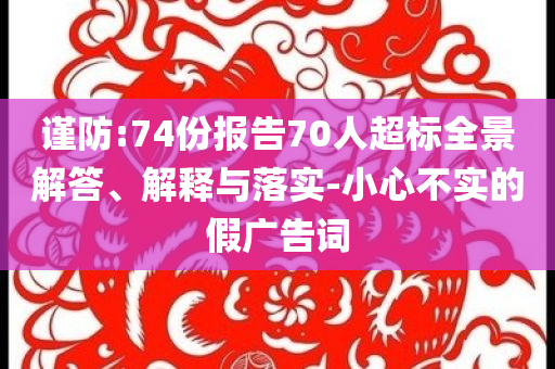 謹防:74份報告70人超標全景解答、解釋與落實-小心不實的假廣告詞