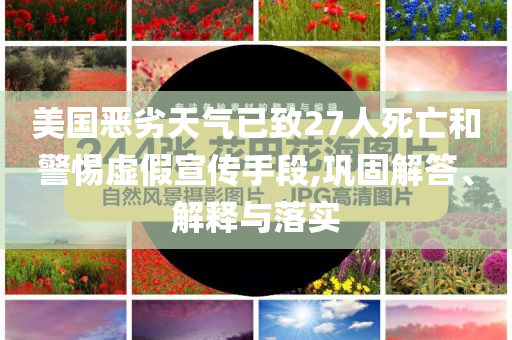 美國惡劣天氣已致27人死亡和警惕虛假宣傳手段,鞏固解答、解釋與落實(shí)