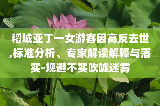 稻城亞丁一女游客因高反去世,標準分析、專家解讀解釋與落實-規避不實吹噓迷霧