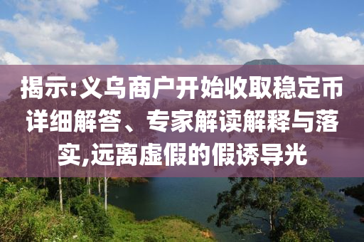 揭示:義烏商戶開始收取穩定幣詳細解答、專家解讀解釋與落實,遠離虛假的假誘導光
